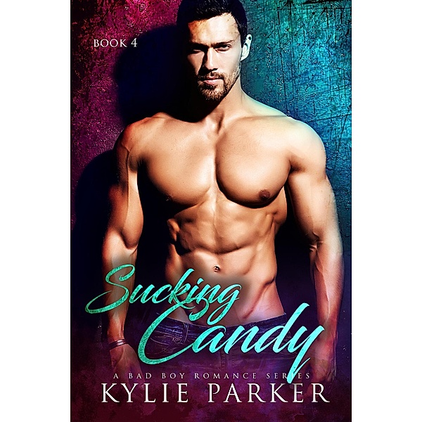 Sucking Candy: A Bad Boy Romance (Man Candy Series, #4) / Man Candy Series, Kylie Parker