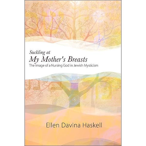 Suckling at My Mother's Breasts / SUNY series in Western Esoteric Traditions, Ellen Davina Haskell