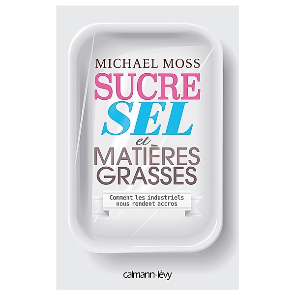 Sucre sel et matières grasses / Documents, Actualités, Société, Michael Moss