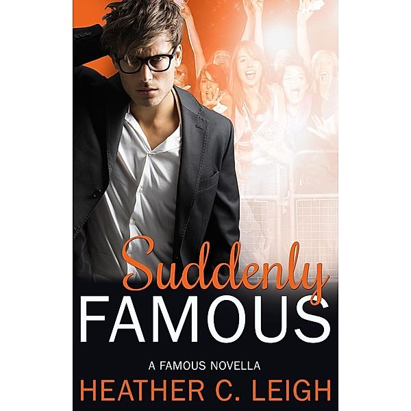 Suddenly Famous (Famous Series, #5), Heather C. Leigh