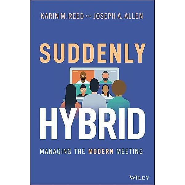 Suddenly Hybrid: Managing the Modern Meeting, Karin M. Reed, Joseph A. Allen