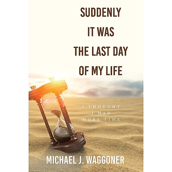 Suddenly It Was the Last Day of My Life, Michael J. Waggoner