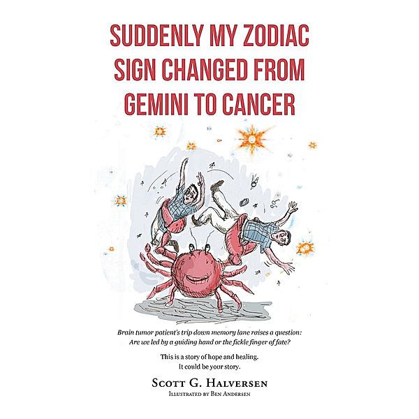 SUDDENLY MY ZODIAC SIGN CHANGED FROM GEMINI TO CANCER, Scott G. Halversen Illustrations by Ben Andersen
