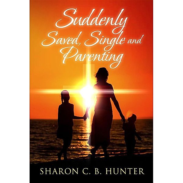 Suddenly Saved Single and Parenting, Sharon C. B. Hunter