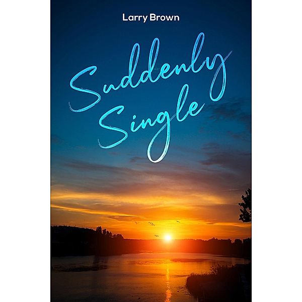 Suddenly Single / Austin Macauley Publishers LLC, Larry Brown