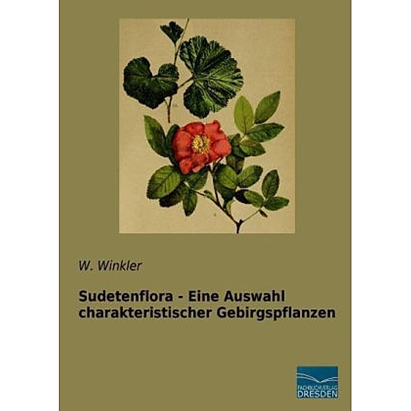 Sudetenflora - Eine Auswahl charakteristischer Gebirgspflanzen, W. Winkler