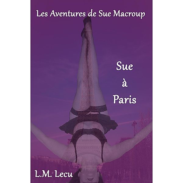 Sue à Paris (Les aventures de Sue Macroup, #1) / Les aventures de Sue Macroup, L. M. Lecu