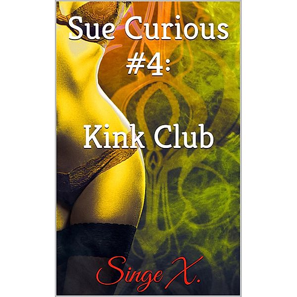 Sue Curious #4: Kink Club / Sue Curious, Singe X.