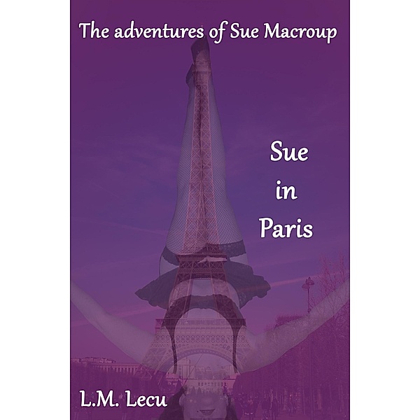 Sue in Paris (The adventures of Sue Macroup, #1) / The adventures of Sue Macroup, L. M. Lecu