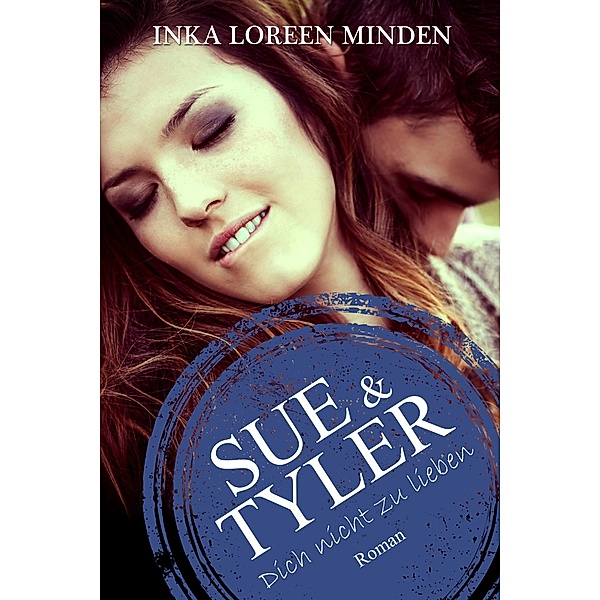 Sue & Tyler / Dich nicht zu lieben Bd.4, Inka Loreen Minden