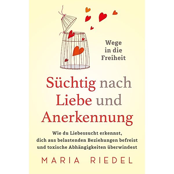 Süchtig nach Liebe und Anerkennung - Wege in die Freiheit -, Maria Riedel