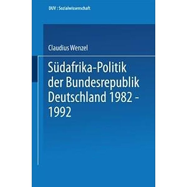 Südafrika-Politik der Bundesrepublik Deutschland 1982 - 1992 / DUV Sozialwissenschaft, Claudius Wenzel