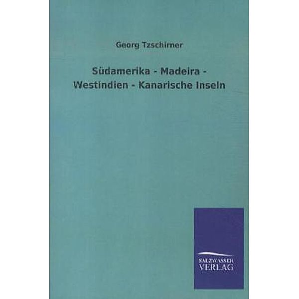 Südamerika - Madeira - Westindien - Kanarische Inseln, Georg Tzschirner