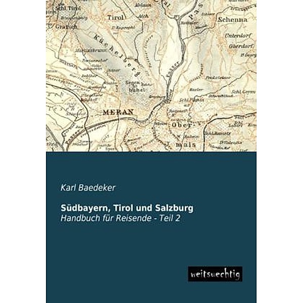Südbayern, Tirol und Salzburg, Handbuch für Reisende.Tl.2, Karl Baedeker