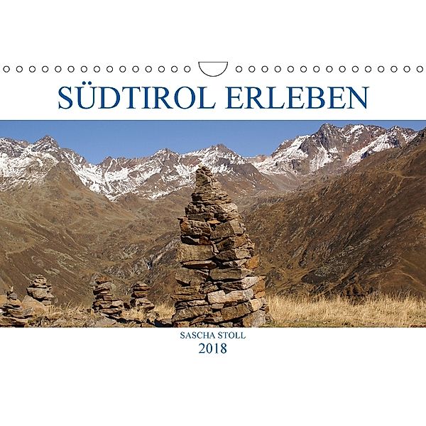 Südtirol erleben (Wandkalender 2018 DIN A4 quer) Dieser erfolgreiche Kalender wurde dieses Jahr mit gleichen Bildern und, Sascha Stoll