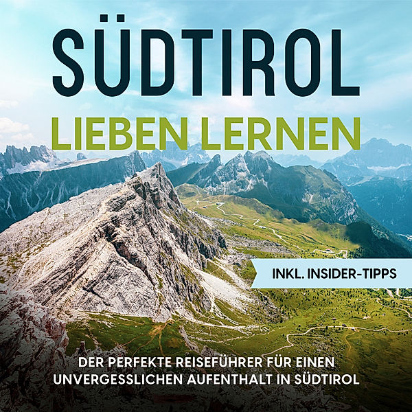 Südtirol lieben lernen: Der perfekte Reiseführer für einen unvergesslichen Aufenthalt in Südtirol - inkl. Insider-Tipps, Luise Klingenberg