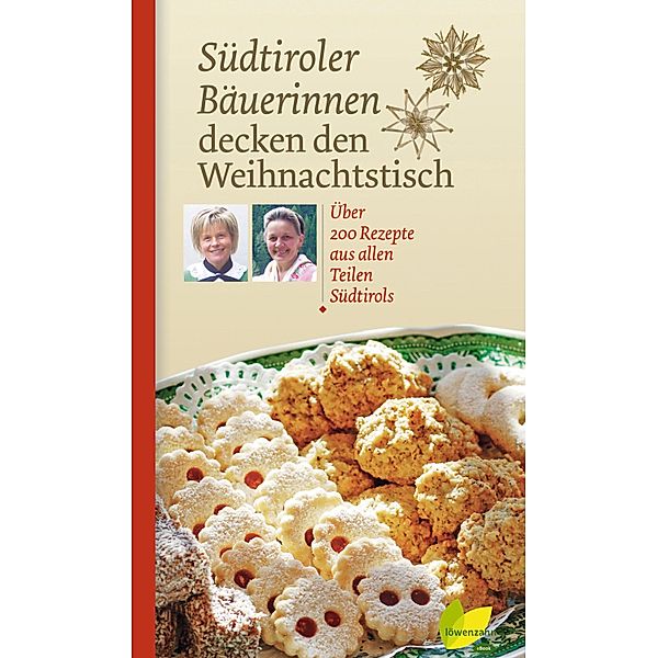 Südtiroler Bäuerinnen decken den Weihnachtstisch / Regionale Jahreszeitenküche. Einfache Rezepte für jeden Tag! Bd.3