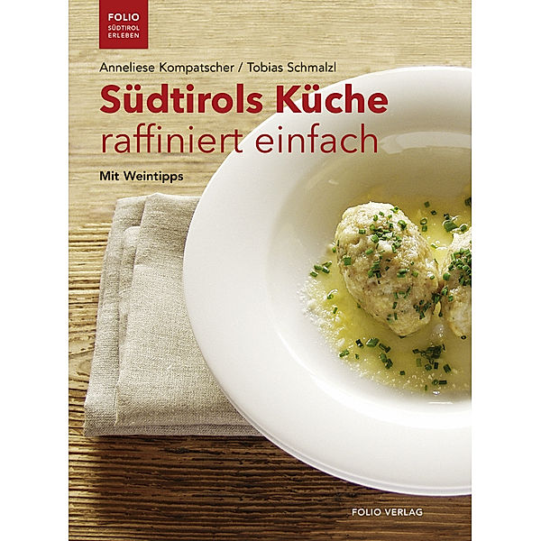 Südtirols Küche raffiniert einfach, Anneliese Kompatscher, Tobias Schmalzl