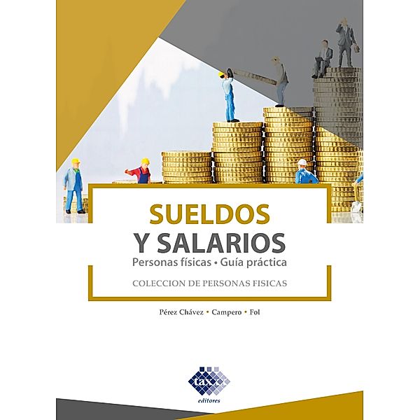 Sueldos y salarios. Personas físicas. Guía práctica 2019, José Pérez Chávez, Raymundo Fol Olguín