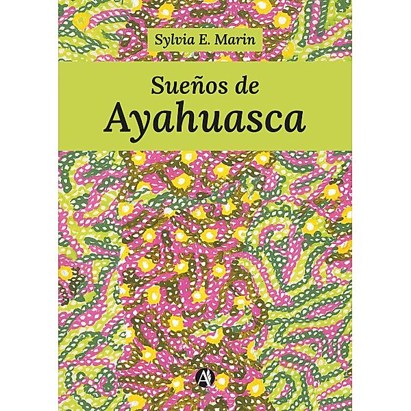Sueños de Ayahuasca, Sylvia E. Marin