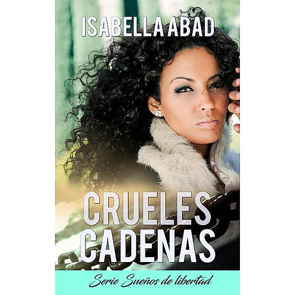 Sueños de libertad: Crueles cadenas (Sueños de libertad, #2), Isabella Abad