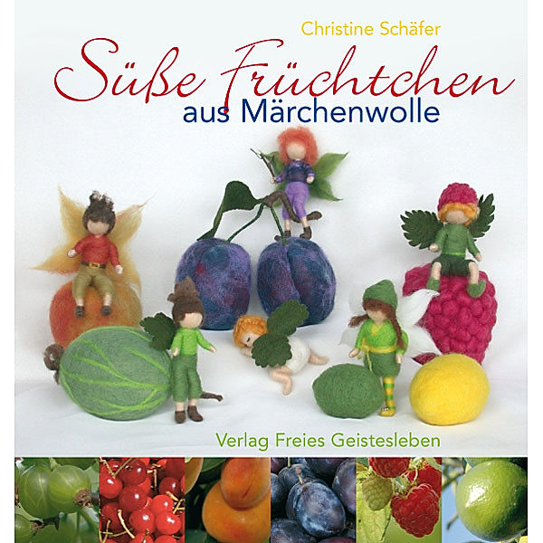 Süsse Früchtchen aus Märchenwolle, Christine Schäfer