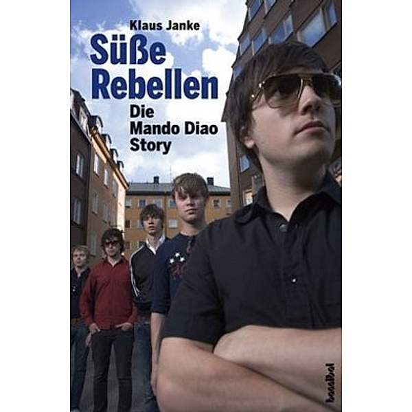 Süße Rebellen. Die Mando Diao Story, Klaus Janke
