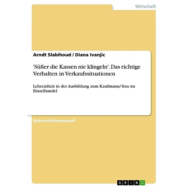 'Süßer die Kassen nie klingeln' - Das richtige Verhalten in Verkaufssituationen, Arndt Slabihoud, Diana Ivanjic