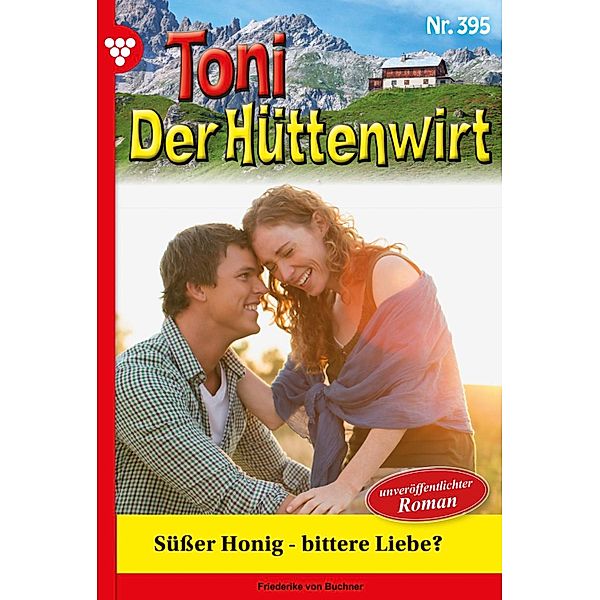 Süsser Honig - bittere Liebe? / Toni der Hüttenwirt Bd.395, Friederike von Buchner