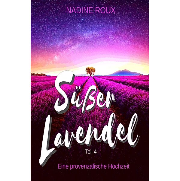 Süßer Lavendel - Eine provenzalische Hochzeit / Süßer Lavendel Bd.4, Nadine Roux