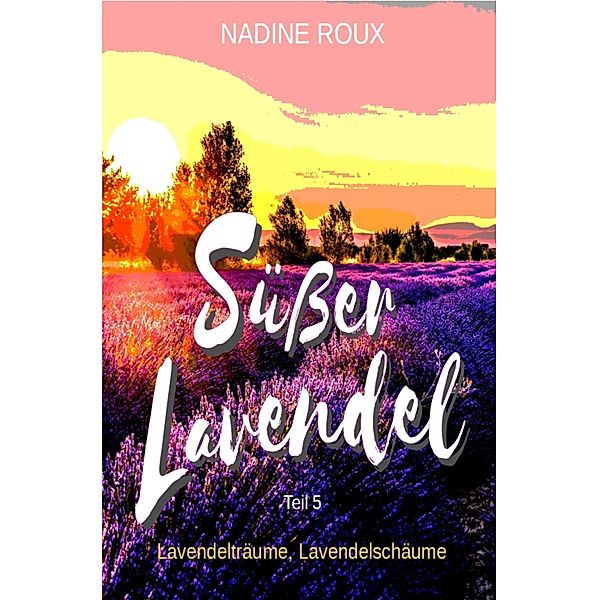 Süßer Lavendel - Lavendelträume, Lavendelschäume / Süßer Lavendel Bd.5, Nadine Roux