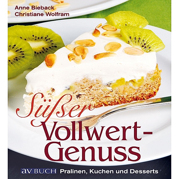 Süßer Vollwertgenuss / Genusswelten, Anne Bieback, Christiane Wolfram