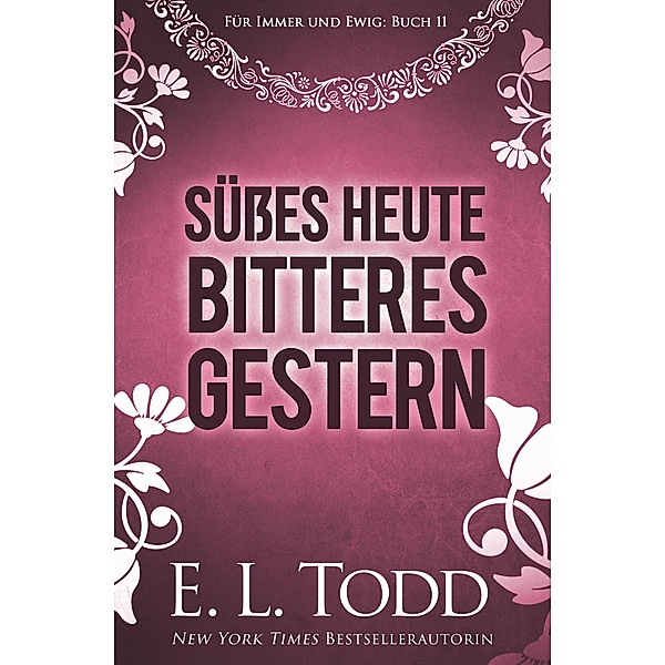 Süßes Heute - Bitteres Gestern (Für immer und ewig, #11) / Für immer und ewig, E. L. Todd