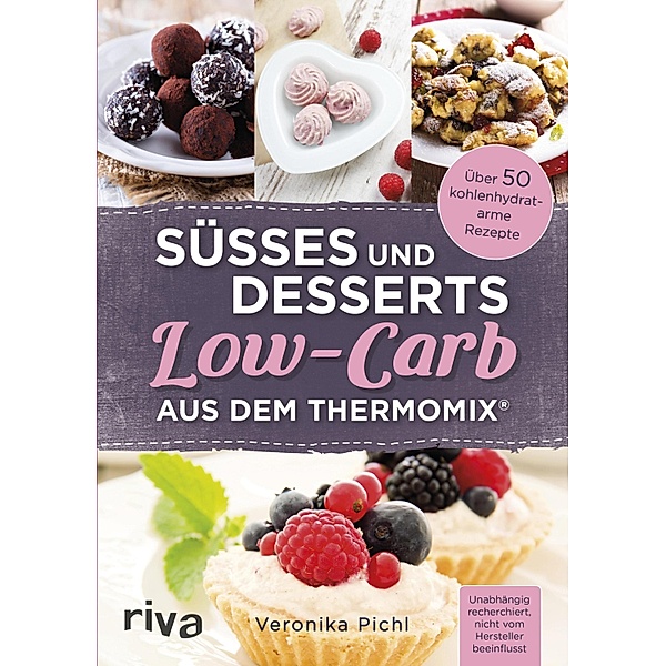 Süsses und Desserts Low-Carb aus dem Thermomix®, Veronika Pichl