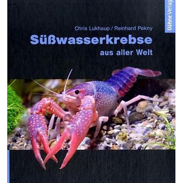 Süßwasserkrebse aus aller Welt, Chris Lukhaup, Reinhard Pekny