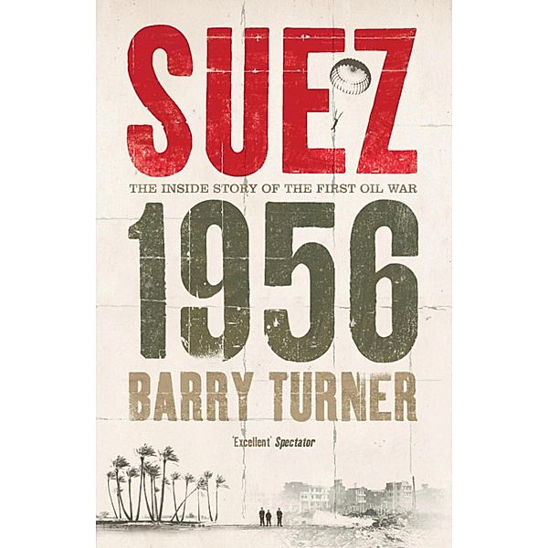 Suez 1956: The Inside Story of the First Oil War, Barry Turner