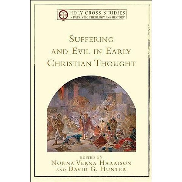 Suffering and Evil in Early Christian Thought (Holy Cross Studies in Patristic Theology and History)