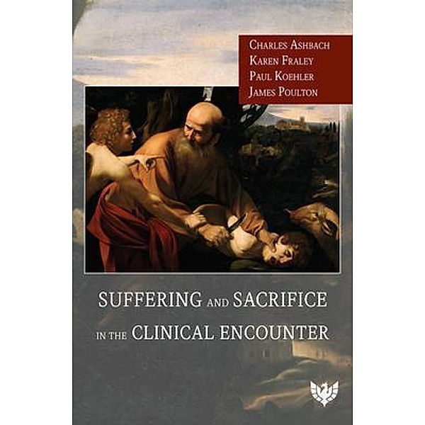 Suffering and Sacrifice in the Clinical Encounter / Phoenix Publishing House, Charles Ashbach, Karen Fraley, Paul Koehler