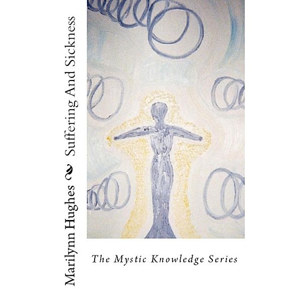 Suffering and Sickness: The Mystic Knowledge Series, Marilynn Hughes