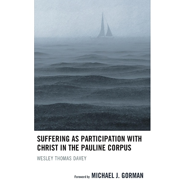 Suffering as Participation with Christ in the Pauline Corpus, Wesley Thomas Davey