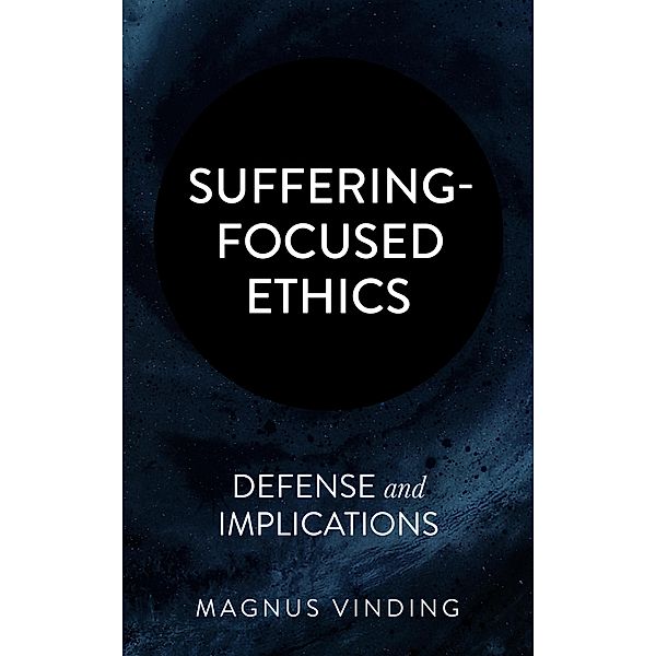 Suffering-Focused Ethics: Defense and Implications, Magnus Vinding