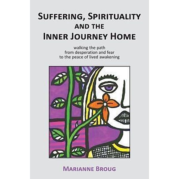 Suffering, Spirituality and the Inner Journey Home, Marianne Broug