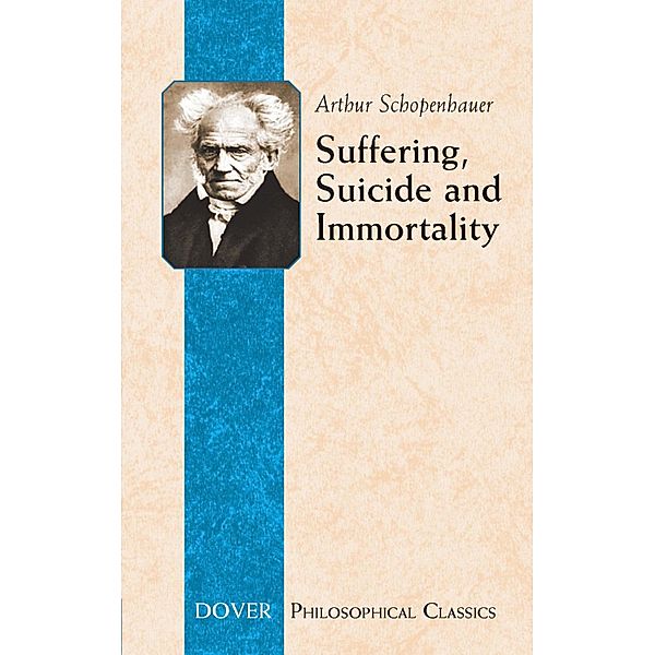 Suffering, Suicide and Immortality / Dover Philosophical Classics, Arthur Schopenhauer