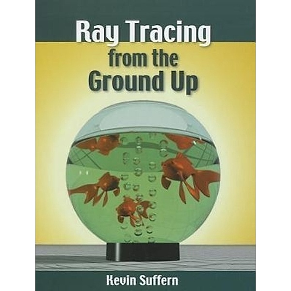 Suffern, K: Ray Tracing from the Ground Up, Kevin Suffern