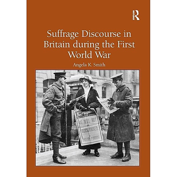 Suffrage Discourse in Britain during the First World War, Angela K. Smith