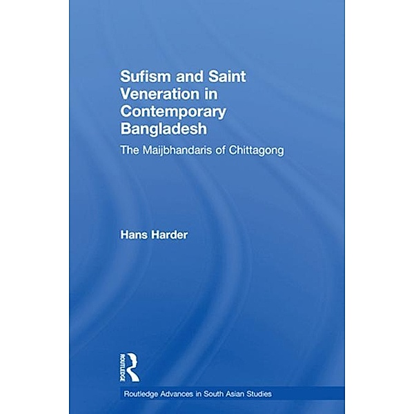Sufism and Saint Veneration in Contemporary Bangladesh, Hans Harder