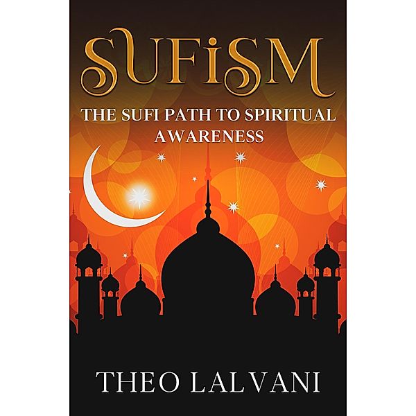 Sufism: The Sufi Path to Spiritual Awareness, Theo Lalvani