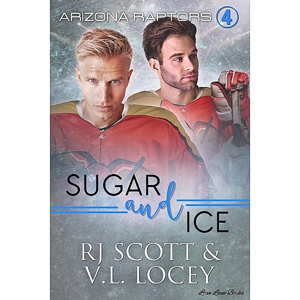 Sugar and Ice (Arizona Raptors, #4) / Arizona Raptors, RJ Scott, V. L. Locey