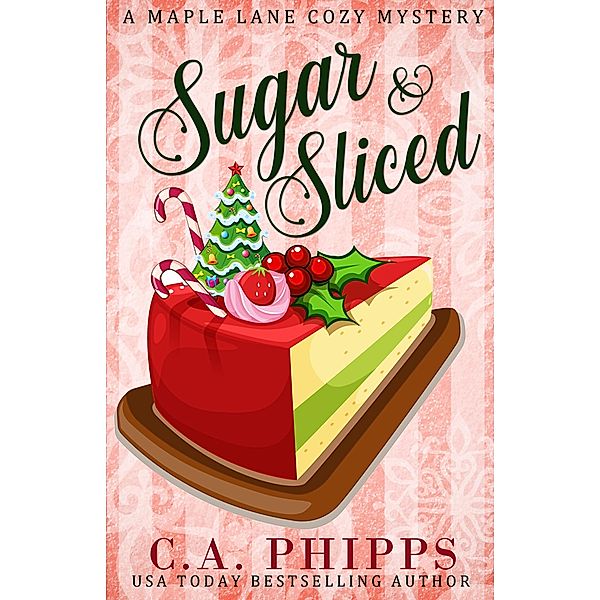 Sugar and Sliced (Maple Lane Mysteries, #0.5) / Maple Lane Mysteries, C. A. Phipps