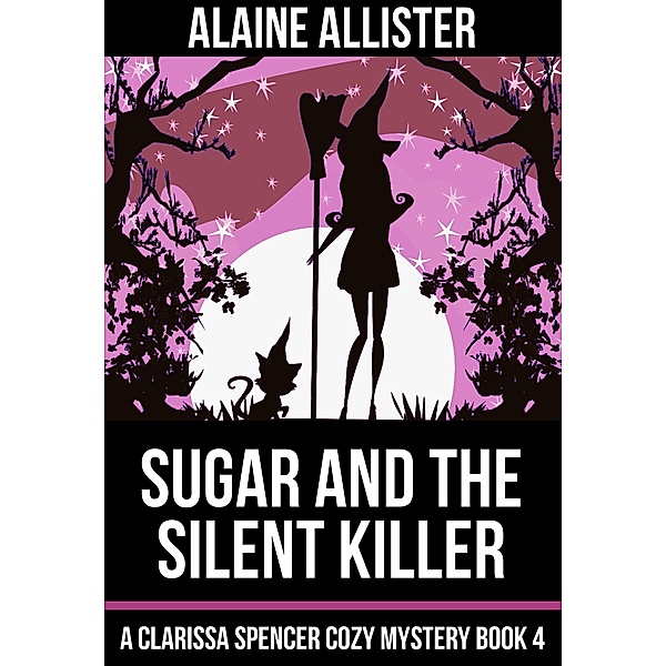 Sugar and the Silent Killer (A Clarissa Spencer Cozy Mystery, #4) / A Clarissa Spencer Cozy Mystery, Alaine Allister